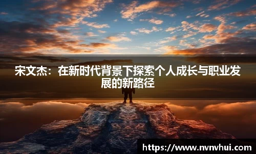 宋文杰：在新时代背景下探索个人成长与职业发展的新路径