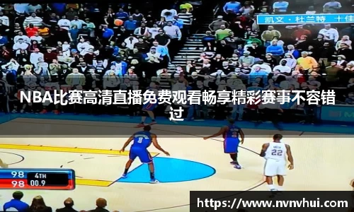 NBA比赛高清直播免费观看畅享精彩赛事不容错过