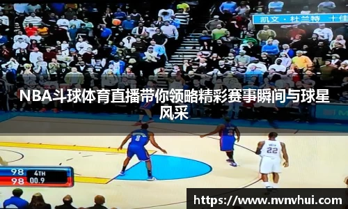 NBA斗球体育直播带你领略精彩赛事瞬间与球星风采