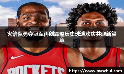 火箭队勇夺冠军再创辉煌历史球迷欢庆共迎新篇章
