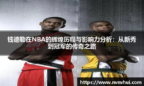 钱德勒在NBA的辉煌历程与影响力分析：从新秀到冠军的传奇之路