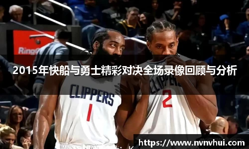 2015年快船与勇士精彩对决全场录像回顾与分析